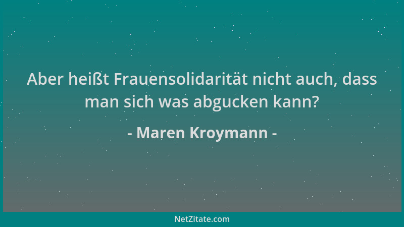 Maren Kroymann - Aber heißt Frauensolidarität nicht auch, dass man sich was abgucken kann?...