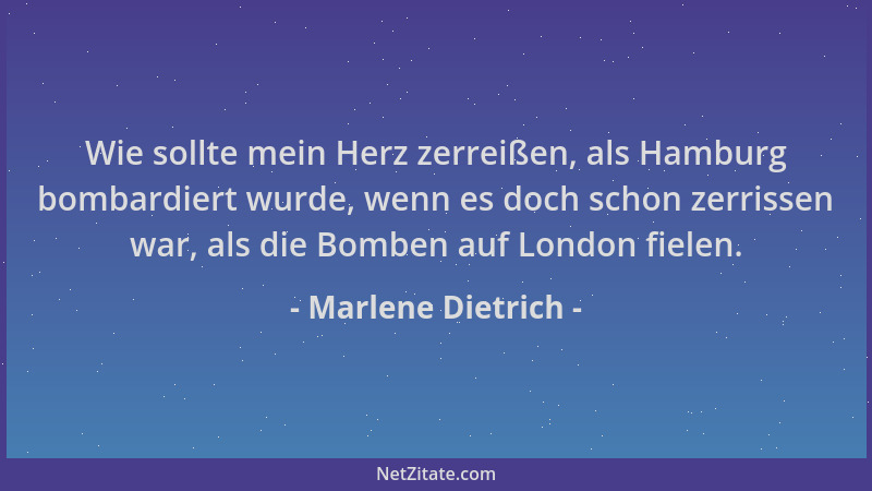 Marlene Dietrich - Wie sollte mein Herz zerreißen, als Hamburg bombardiert wurde, wenn es doch schon zerrissen war, als die...