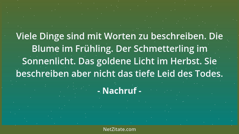 Nachruf - Viele Dinge sind mit Worten zu beschreiben. Die Blume im Frühling. Der Schmetterling im Sonnenlicht. Das goldene...