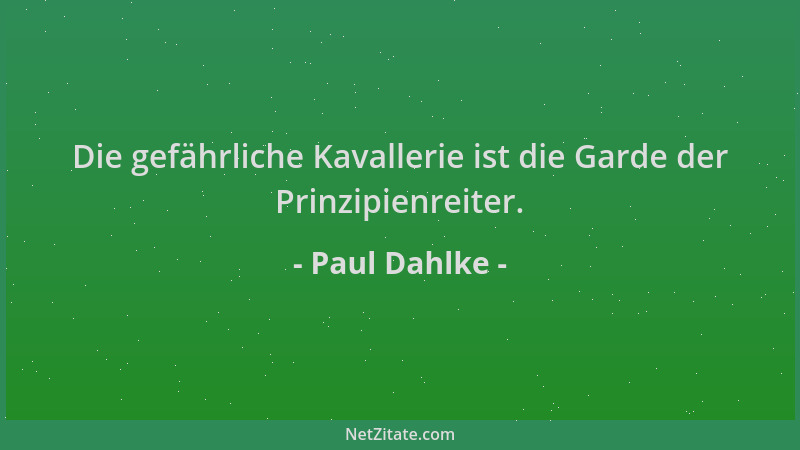 Paul Dahlke - Die gefährliche Kavallerie ist die Garde der Prinzipienreiter....