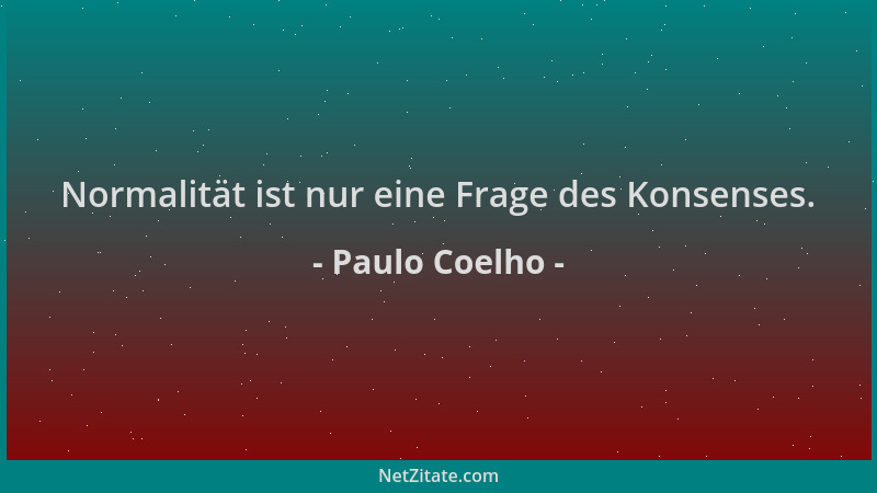 Paulo Coelho - Normalität ist nur eine Frage des Konsenses....