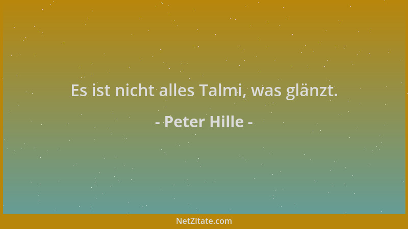 Peter Hille - Es ist nicht alles Talmi, was glänzt....