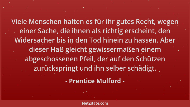 Prentice Mulford - Viele Menschen halten es für ihr gutes Recht, wegen einer Sache, die ihnen als richtig erscheint, den Wi...