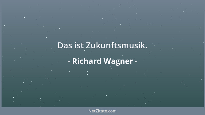 Richard Wagner - Das ist Zukunftsmusik....