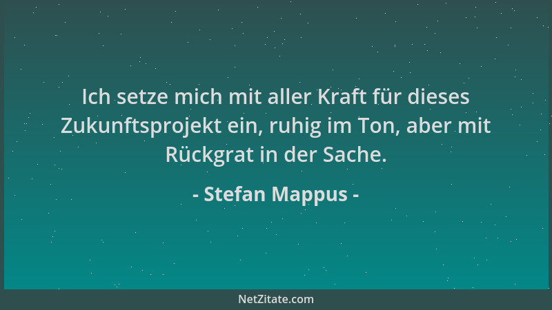 Stefan Mappus - Ich setze mich mit aller Kraft für dieses Zukunftsprojekt ein, ruhig im Ton, aber mit Rückgrat in der Sache...