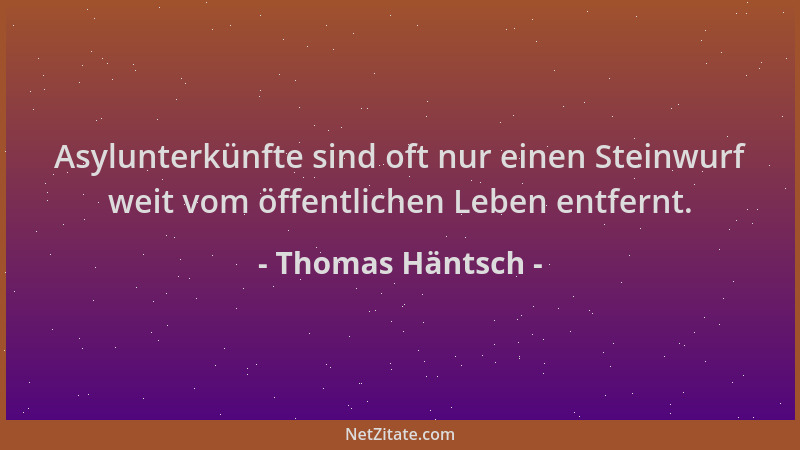 Thomas Häntsch - Asylunterkünfte sind oft nur einen Steinwurf weit vom öffentlichen Leben entfernt....