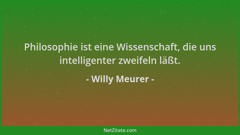 Willy Meurer - Philosophie ist eine Wissenschaft, die uns intelligenter zweifeln läßt....