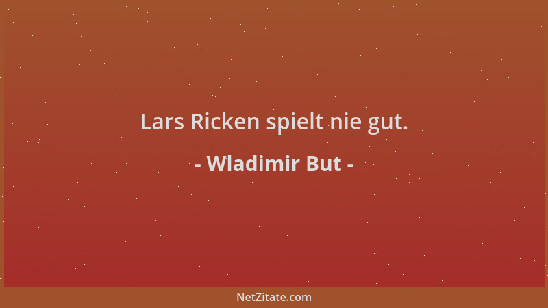 Wladimir But - Lars Ricken spielt nie gut....