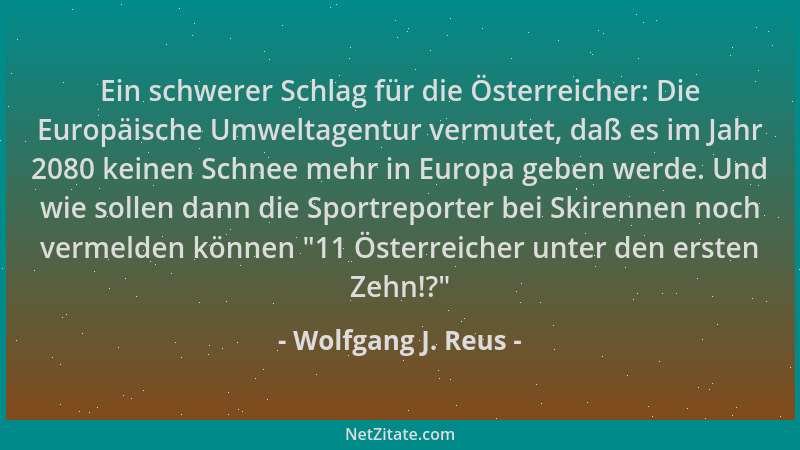 Wolfgang J. Reus - Ein schwerer Schlag für die Österreicher: Die Europäische Umweltagentur vermutet, daß es im Jahr 2080 ke...