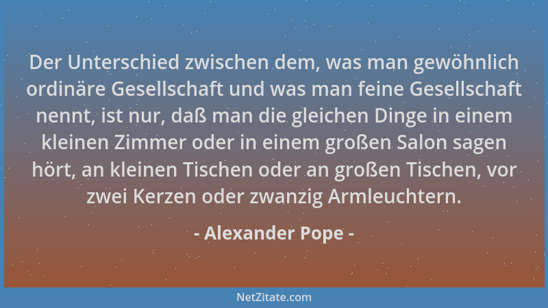 Alexander Pope - Der Unterschied zwischen dem, was man gewöhnlich ordinäre Gesellschaft und was man feine Gesellschaft nenn...