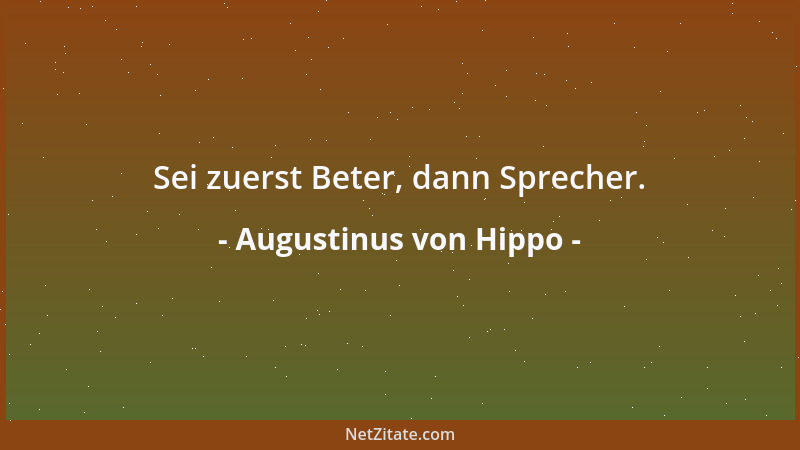 Augustinus von Hippo - Sei zuerst Beter, dann Sprecher....