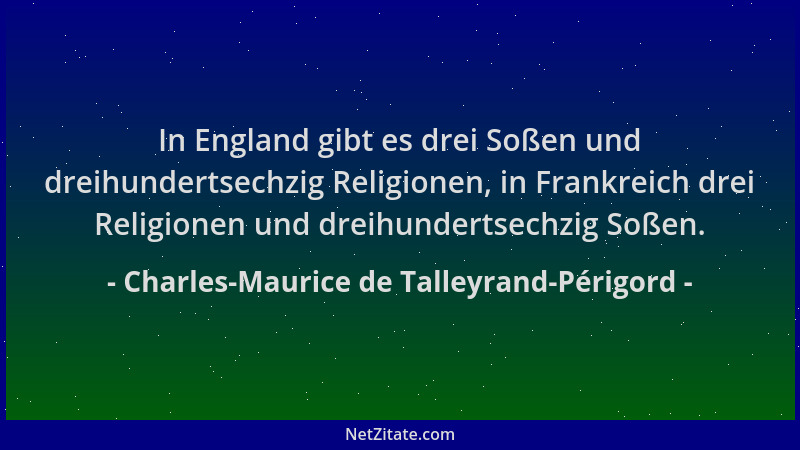Charles-Maurice de Talleyrand-Périgord - In England gibt es drei Soßen und dreihundertsechzig Religionen, in Frankreich dre...