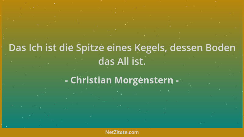 Christian Morgenstern - Das Ich ist die Spitze eines Kegels, dessen Boden das All ist....