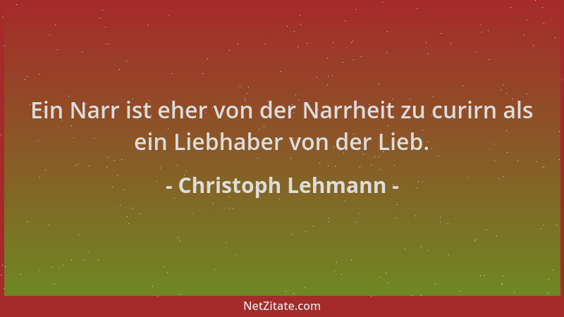 Christoph Lehmann - Ein Narr ist eher von der Narrheit zu curirn als ein Liebhaber von der Lieb....
