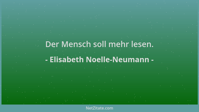 Elisabeth Noelle-Neumann - Der Mensch soll mehr lesen....