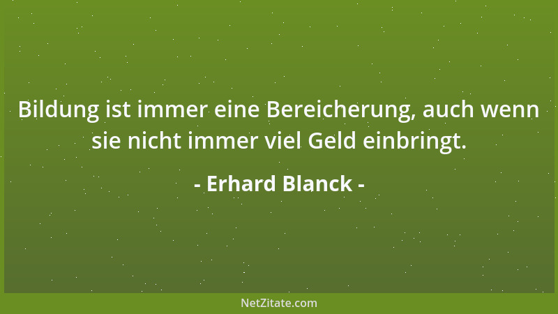 Erhard Blanck - Die Dummheit schmeichelt sich, durch kleine Dummheiten ein, bis sie von Allen Besitz ergreift. Gar nicht so...