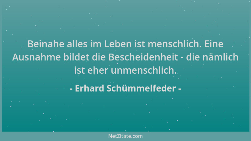 Erhard Schümmelfeder - Beinahe alles im Leben ist menschlich. Eine Ausnahme bildet die Bescheidenheit - die nämlich ist ehe...