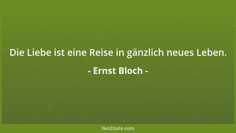 Ernst Bloch - Die Liebe ist eine Reise in gänzlich neues Leben....