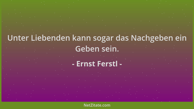 Ernst Ferstl - Unter Liebenden kann sogar das Nachgeben ein Geben sein....