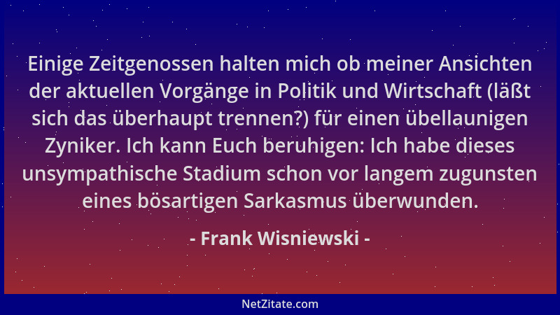 Frank Wisniewski - Einige Zeitgenossen halten mich ob meiner Ansichten der aktuellen Vorgänge in Politik und Wirtschaft (lä...