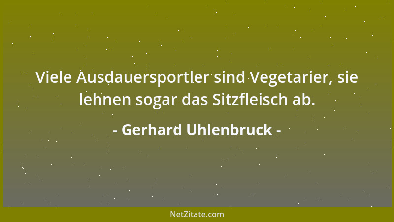 Gerhard Uhlenbruck - Viele Ausdauersportler sind Vegetarier, sie lehnen sogar das Sitzfleisch ab....
