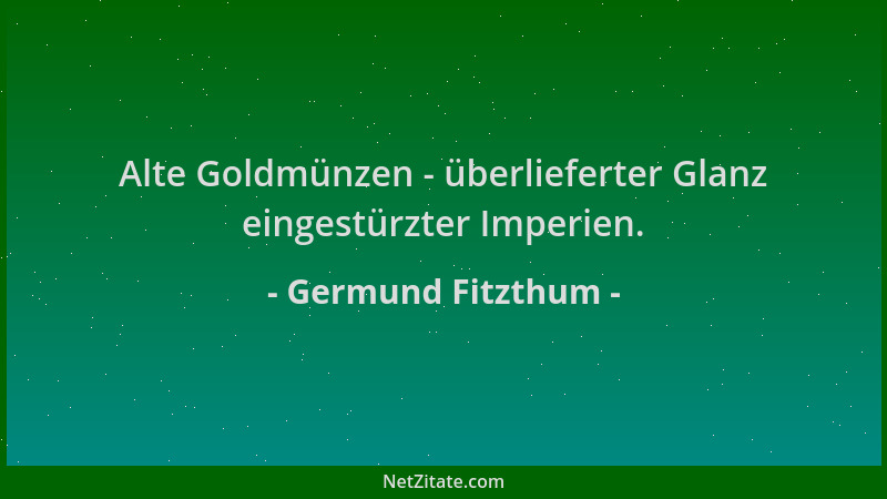 Germund Fitzthum - Alte Goldmünzen - überlieferter Glanz eingestürzter Imperien....