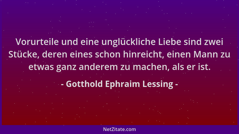 Gotthold Ephraim Lessing - Vorurteile und eine unglückliche Liebe sind zwei Stücke, deren eines schon hinreicht, einen Mann...