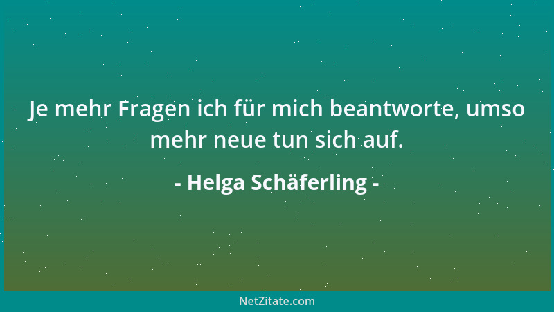 Helga Schäferling - Je mehr Fragen ich für mich beantworte, umso mehr neue tun sich auf....