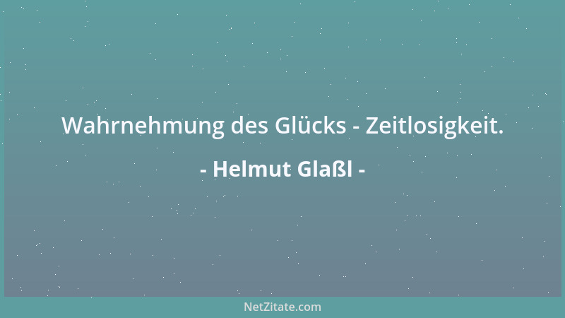 Helmut Glaßl - Wahrnehmung des Glücks - Zeitlosigkeit....