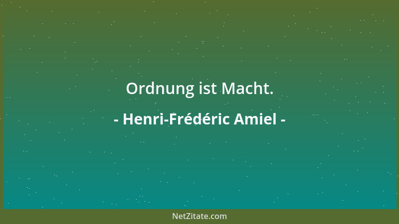 Henri-Frédéric Amiel - Ordnung ist Macht....