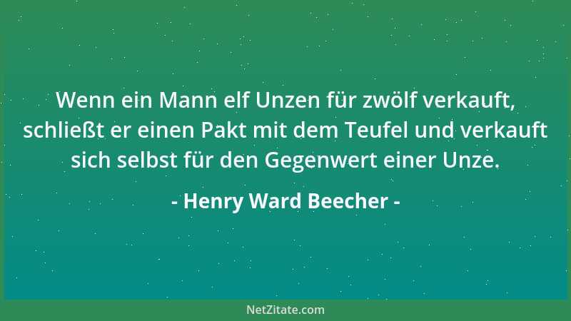 Henry Ward Beecher - Wenn ein Mann elf Unzen für zwölf verkauft, schließt er einen Pakt mit dem Teufel und verkauft sich se...