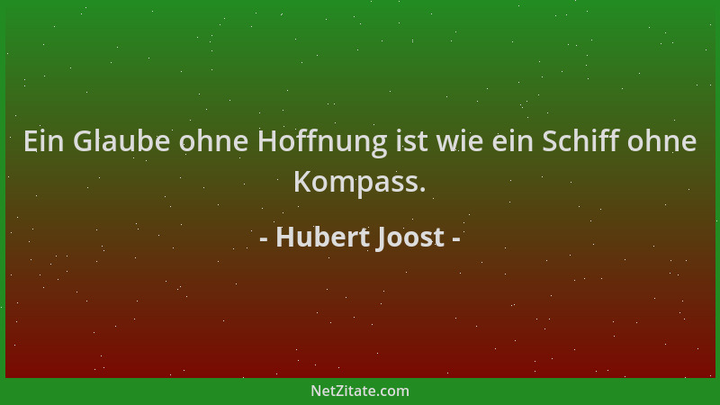Hubert Joost - Ein Glaube ohne Hoffnung ist wie ein Schiff ohne Kompass....