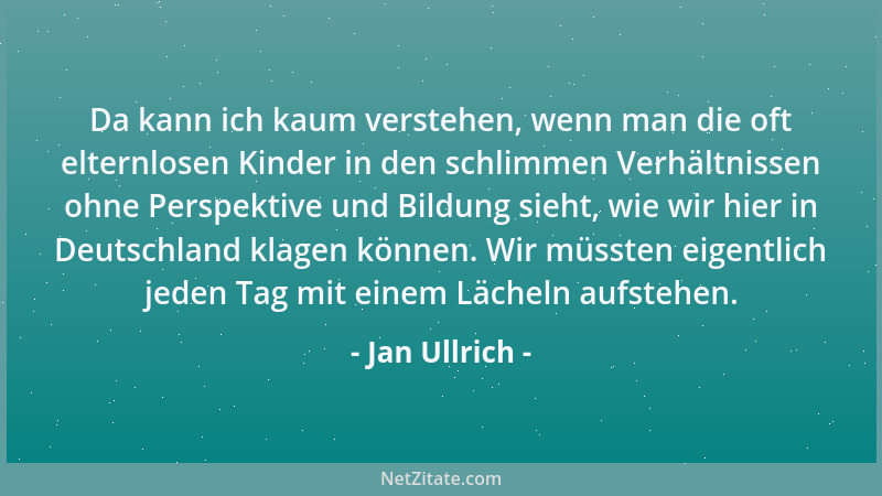 Jan Ullrich - Da kann ich kaum verstehen, wenn man die oft elternlosen Kinder in den schlimmen Verhältnissen ohne Perspekti...