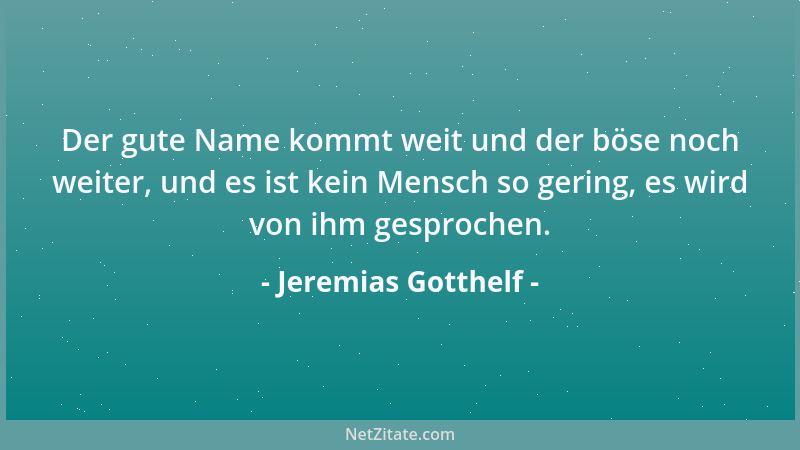 Jeremias Gotthelf - Der gute Name kommt weit und der böse noch weiter, und es ist kein Mensch so gering, es wird von ihm ge...