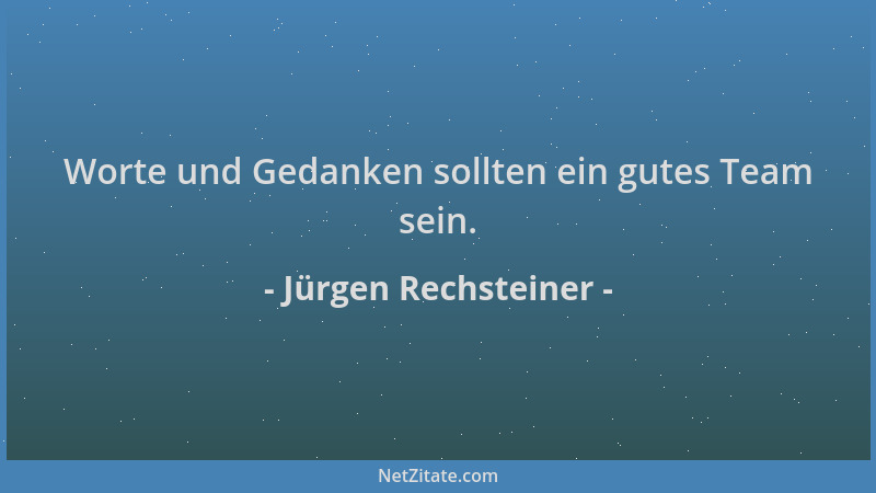 Jürgen Rechsteiner - Worte und Gedanken sollten ein gutes Team sein....