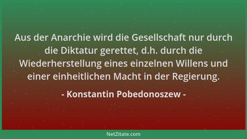 Konstantin Pobedonoszew - Aus der Anarchie wird die Gesellschaft nur durch die Diktatur gerettet, d.h. durch die Wiederhers...