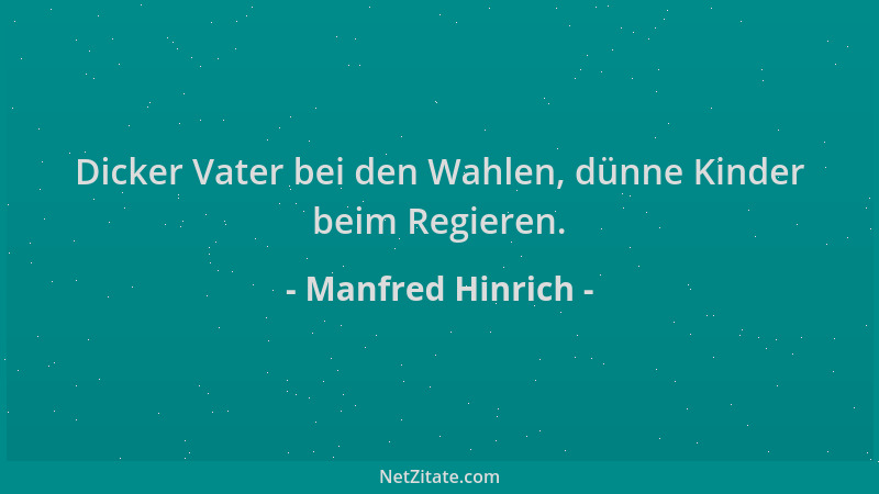 Manfred Hinrich - Dicker Vater bei den Wahlen, dünne Kinder beim Regieren....