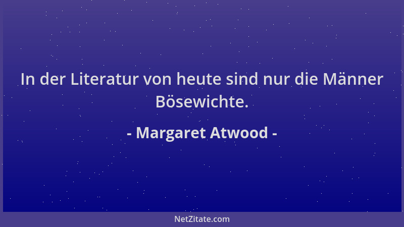 Margaret Atwood - In der Literatur von heute sind nur die Männer Bösewichte....