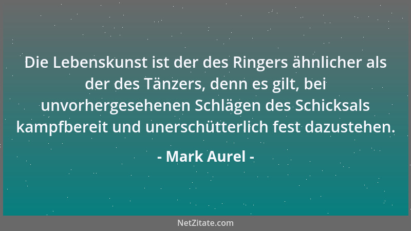Mark Aurel - Der Mensch, der eine gute Tat vollbracht hat, soll nicht viel Aufhebens davon machen, sondern zu einer neuen s...