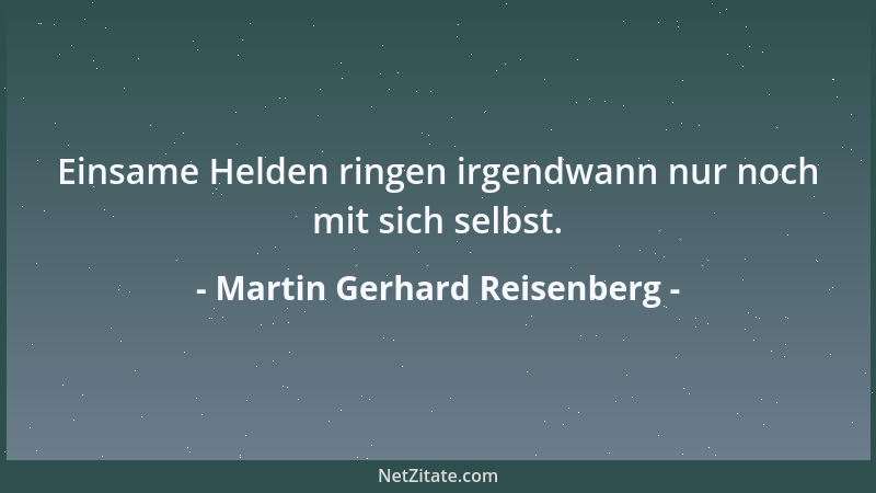 Martin Gerhard Reisenberg - Einsame Helden ringen irgendwann nur noch mit sich selbst....