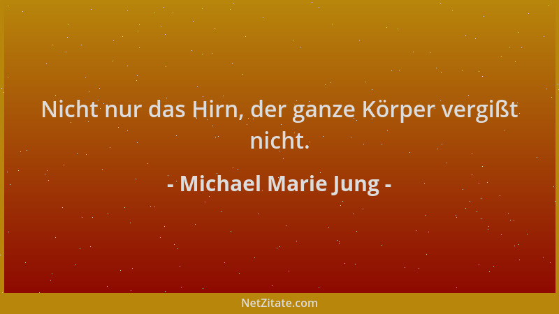 Michael Marie Jung - Nicht nur das Hirn, der ganze Körper vergißt nicht....