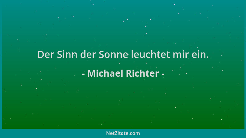 Michael Richter - Der Sinn der Sonne leuchtet mir ein....