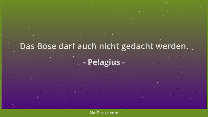 Pelagius - Das Böse darf auch nicht gedacht werden....
