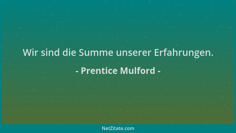Prentice Mulford - Wir sind die Summe unserer Erfahrungen....