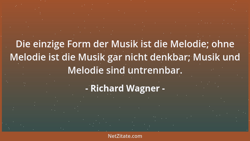 Richard Wagner - Die einzige Form der Musik ist die Melodie; ohne Melodie ist die Musik gar nicht denkbar; Musik und Melodi...