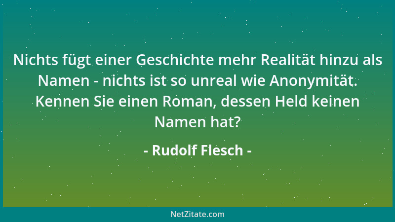 Rudolf Flesch - Nichts fügt einer Geschichte mehr Realität hinzu als Namen - nichts ist so unreal wie Anonymität. Kennen Si...