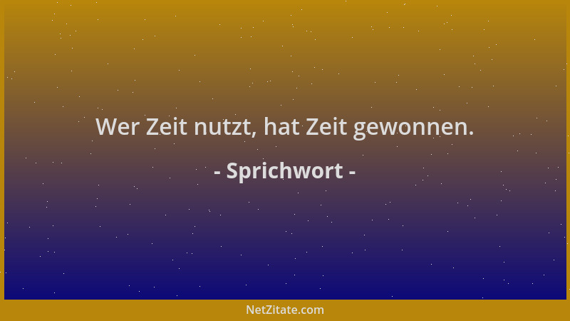 Sprichwort - Wer Zeit nutzt, hat Zeit gewonnen....