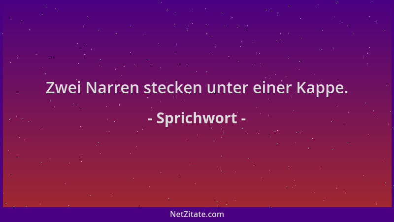 Sprichwort - Zwei Narren stecken unter einer Kappe....