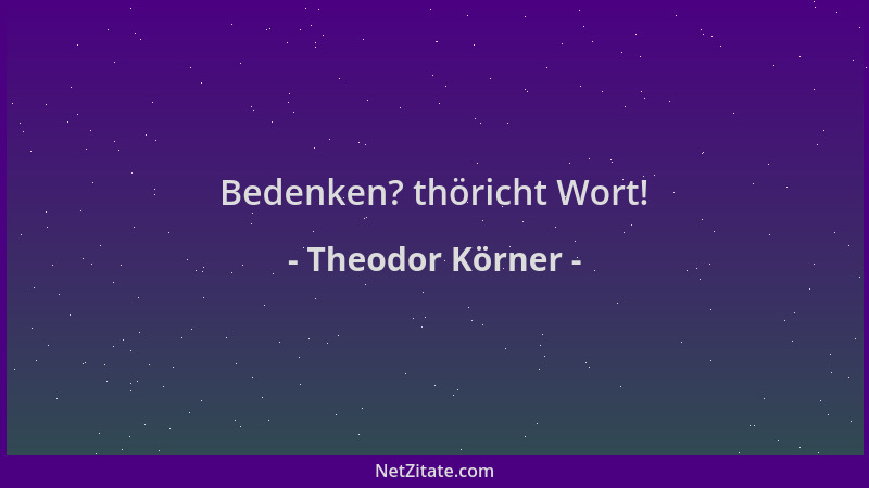 Theodor Körner - Bedenken? thöricht Wort!...