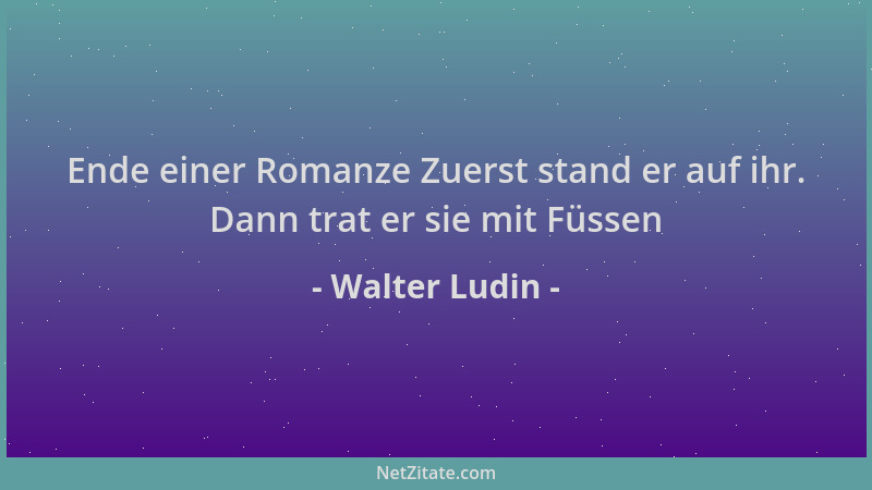 Walter Ludin - Ende einer Romanze Zuerst stand er auf ihr. Dann trat er sie mit Füssen...